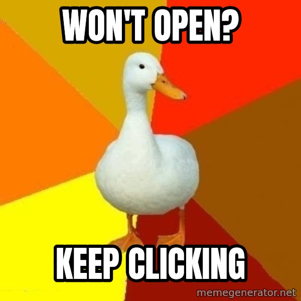 Technologically Impaired Duck meme: WON'T OPEN? / KEEP CLICKING