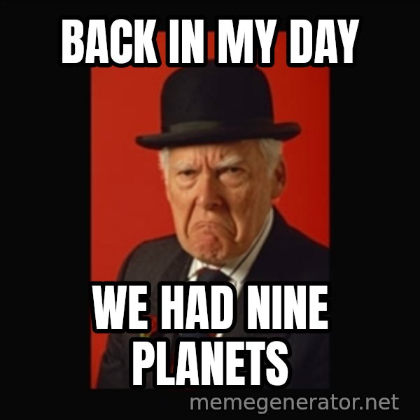 grumpy old man meme: Back in my day / we had nine planets