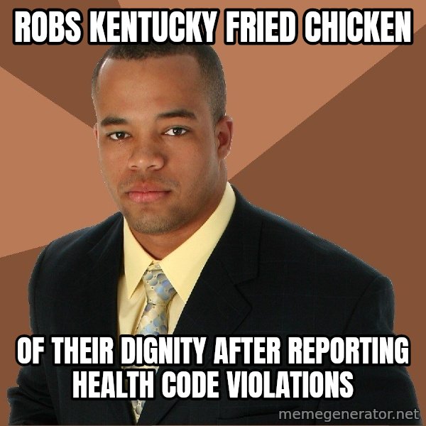 Successful Black Man meme: Robs Kentucky Fried Chicken / Of their dignity after reporting health code violations