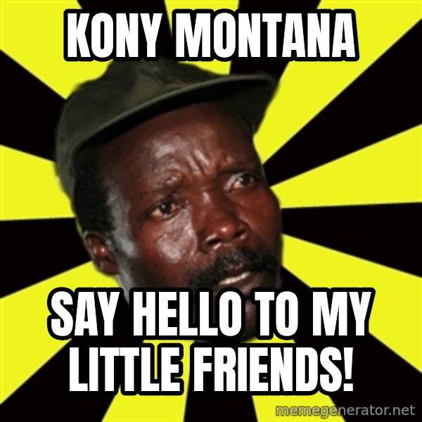 KONY THE PIMP meme: Kony Montana / Say hello to my little friends!