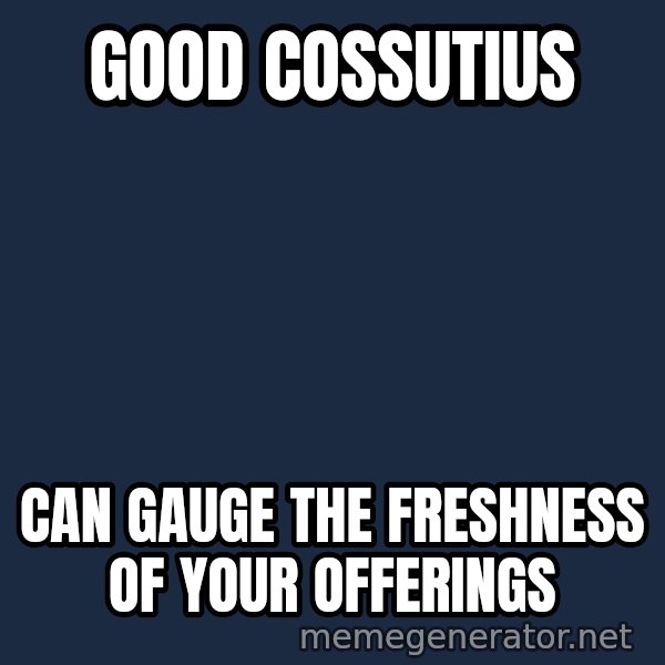 Good Cossutius meme: Good Cossutius / Can gauge the freshness of your offerings