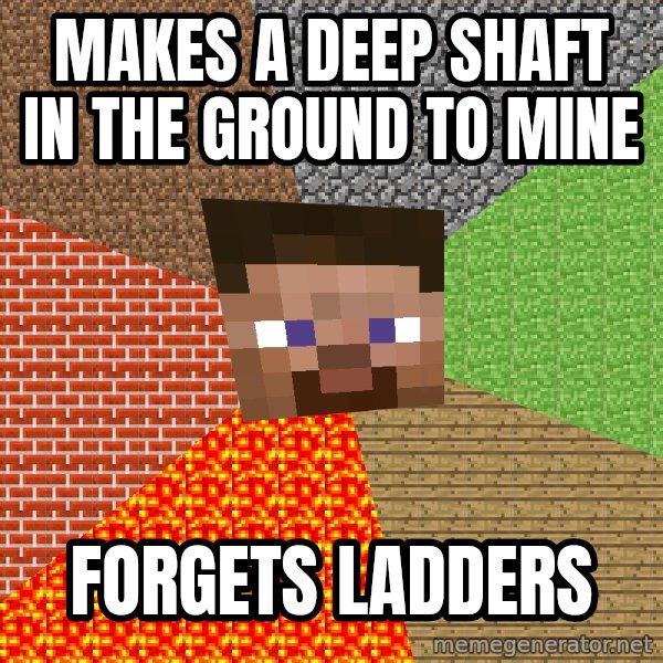 Minecraft Guy meme: makes a deep shaft in the ground to mine / forgets ladders