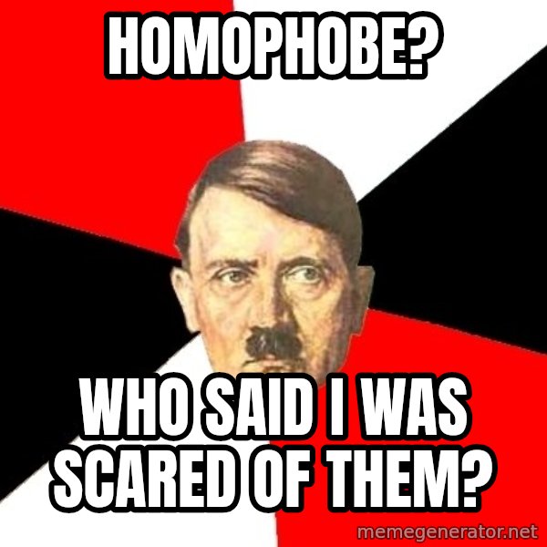 Advice Hitler meme: homophobe? / who said i was scared of them?