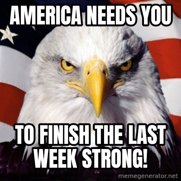 American Pride Eagle meme: America needs you / to finish the last week strong!