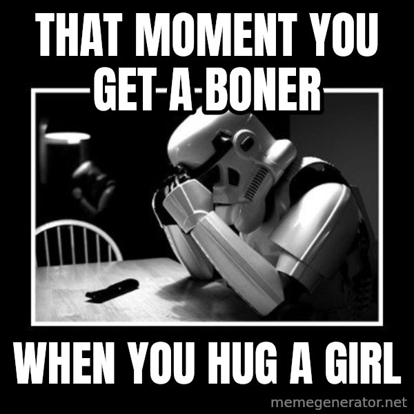 Sad Trooper meme: That moment you get a boner / when you hug a girl
