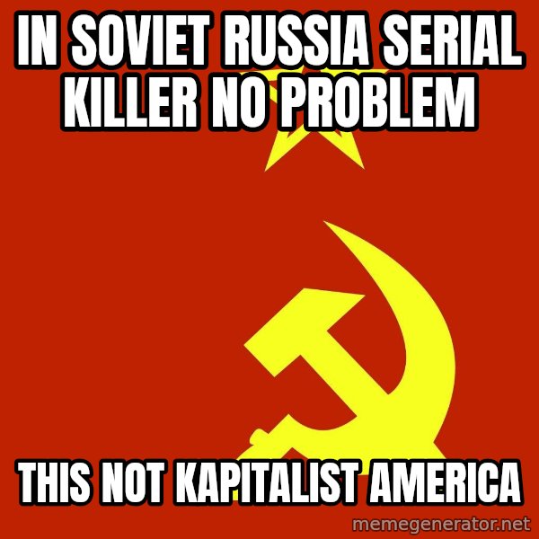In Soviet Russia meme: In soviet Russia serial killer no problem / this not kapitalist america