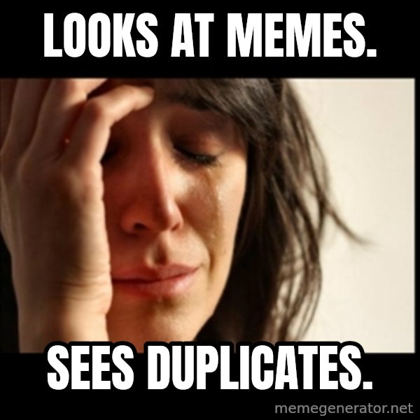 First World Problems meme: Looks at memes. / Sees duplicates.