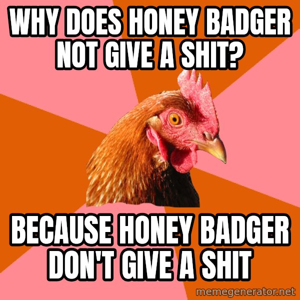 Anti Joke Chicken meme: why does honey badger not give a shit? / because honey badger don't give a shit