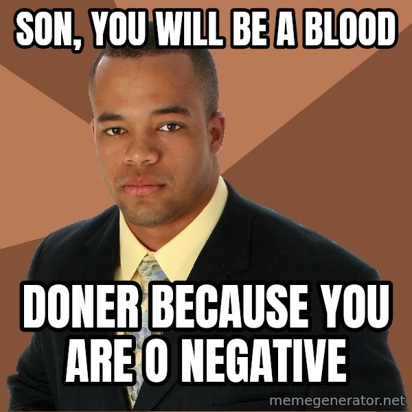 Successful Black Man meme: Son, You will be a blood / doner beCause you are o negative