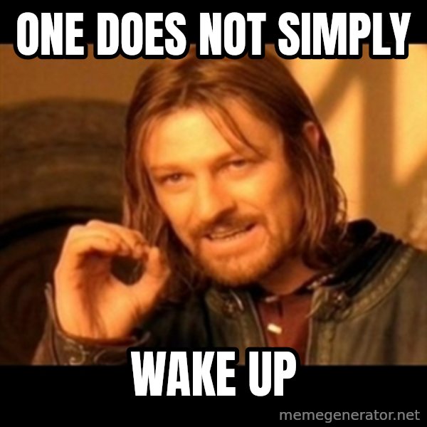 Does not simply walk into mordor Boromir  meme: One does not simply / wake up