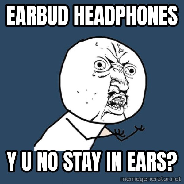 Y U No meme: Earbud Headphones / y u no stay in ears?