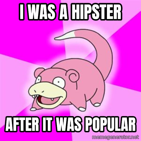 Slowpoke meme: i WAS A HIPSTER / AFTER IT WAS POPULAR
