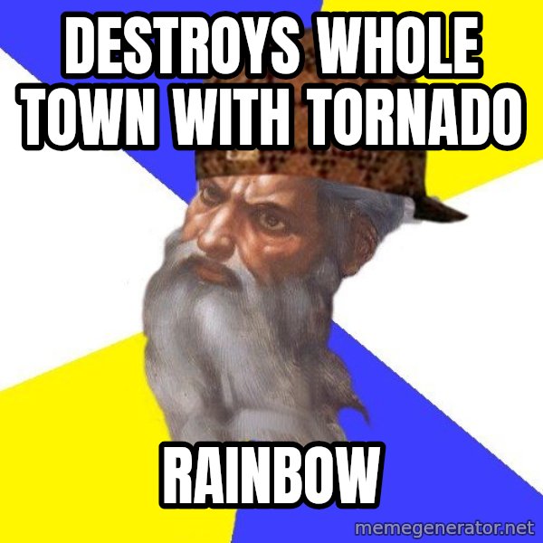 Scumbag God meme: Destroys whole town with tornado / rainbow