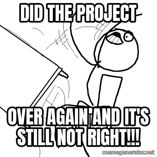 Desk Flip Rage Guy meme: did the project / over again and it's still not right!!!