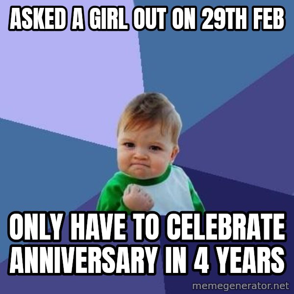 Success Kid meme: asked a girl out on 29th feb / only have to celebrate anniversary in 4 years