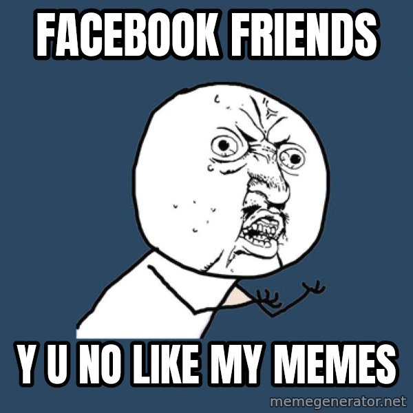 Y U No meme: facebook friends / y u no like my memes