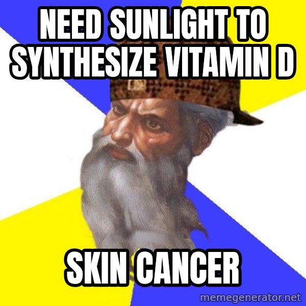 Scumbag God meme: Need sunlight to synthesize vitamin D / Skin Cancer