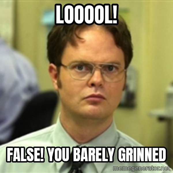 Dwight Schrute meme: LOOOOL! / False! You barely grinned