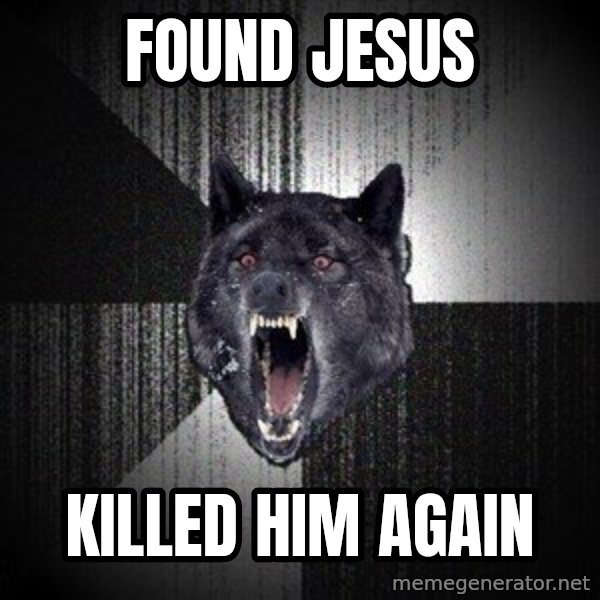 Insanity Wolf meme: found jesus / killed him again