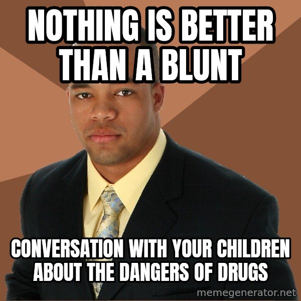Successful Black Man meme: nothing is better than a blunt / conversation with your children about the dangers of drugs