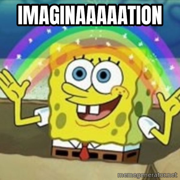 Spongebob meme: IMAGINAAAAATION