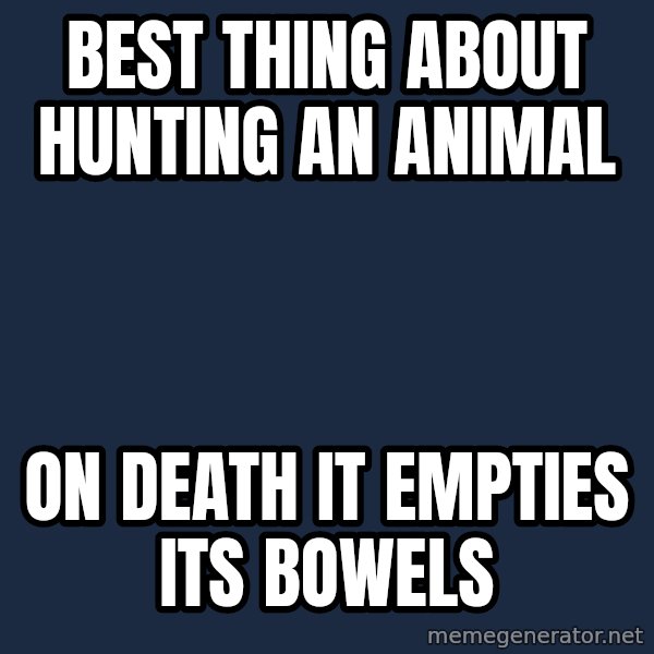Bear Grylls meme: Best thing about hunting an animal / on death it empties its bowels