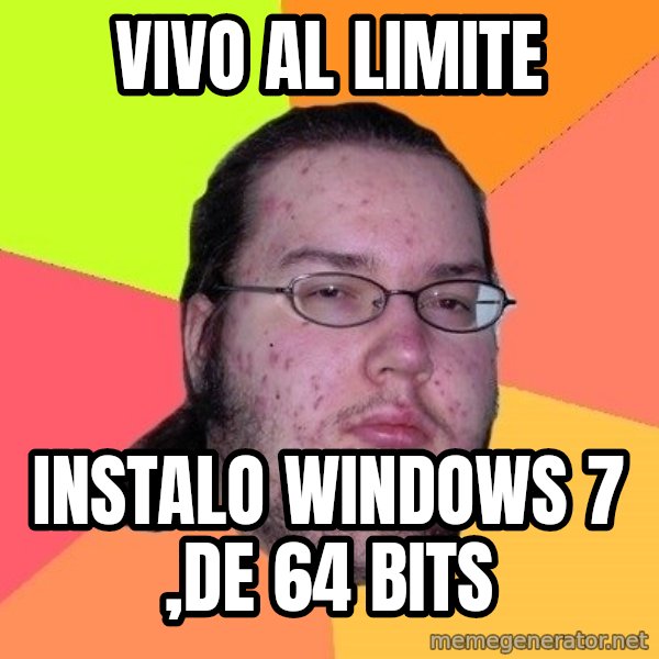 gordo granudo meme: vivo al limite / instalo windows 7 ,de 64 bits