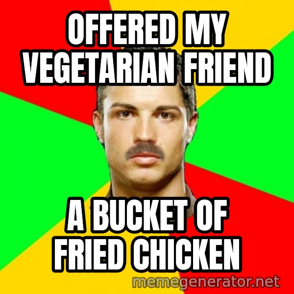 The Portuguese meme: Offered my vegetarian friend / a bucket of fried chicken