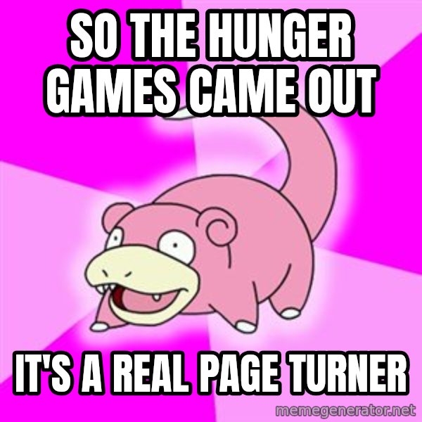 Slowpoke meme: So the hunger games came out / it's a real page turner