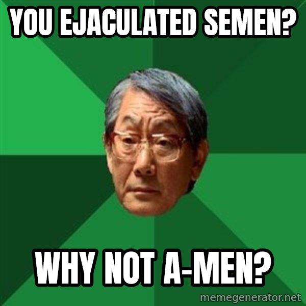 High Expectations Asian Father meme: You ejaculated semen? / why not a-men?