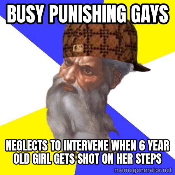 Scumbag God meme: busy punishing gays / neglects to intervene when 6 year old girl gets shot on her steps