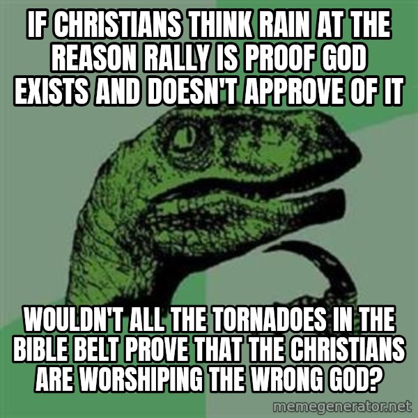 Philosoraptor meme: If Christians think rain at the reason rally is proof god exists and doesn't approve of it / Wouldn't All the tornadoes in the bible belt prove that the christians are WORSHIPING the wrong god?
