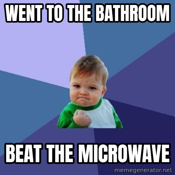 Success Kid meme: Went to the bathroom / beat the microwave