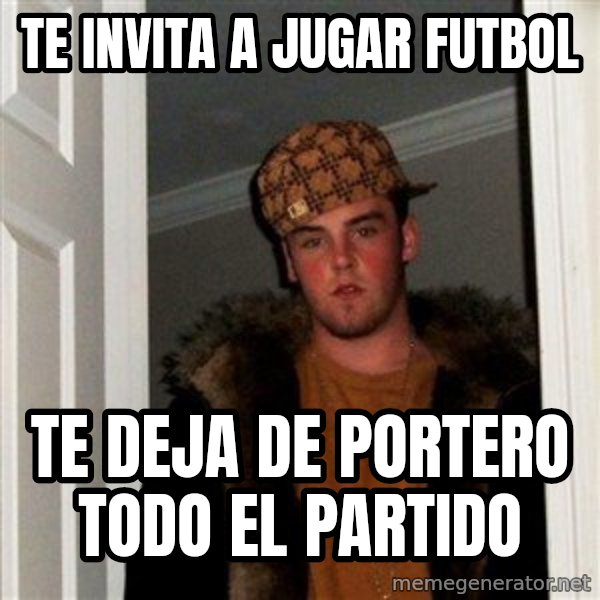 Scumbag Steve meme: Te invita a jugar futbol / te deja de portero todo el partido