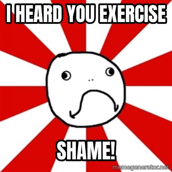 Shame Nob meme: i heard you exercise / shame!
