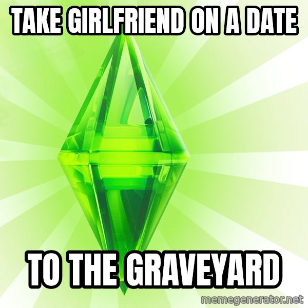 Sims meme: TAKE GIRLFRIEND ON A DATE / TO THE GRAVEYARD