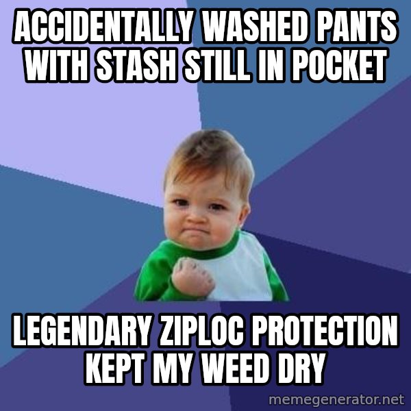 Success Kid meme: Accidentally washed pants with stash still in pocket / Legendary ziploc protection kept my weed dry