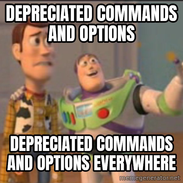 X, X Everywhere  meme: Depreciated commands and options / Depreciated commands and options everywhere