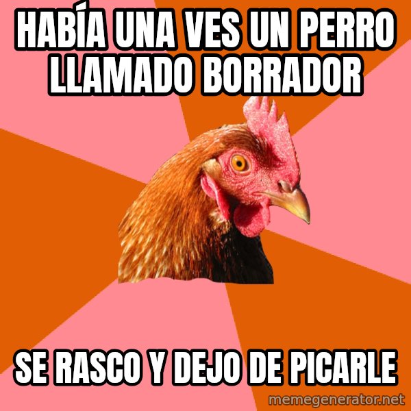 Anti Joke Chicken meme: HABÍA una ves un perro llamado borrador / se rasco y dejo de picarle