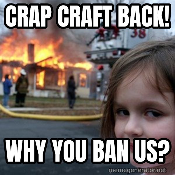 Disaster Girl meme: Crap craft back! / Why you baN us?