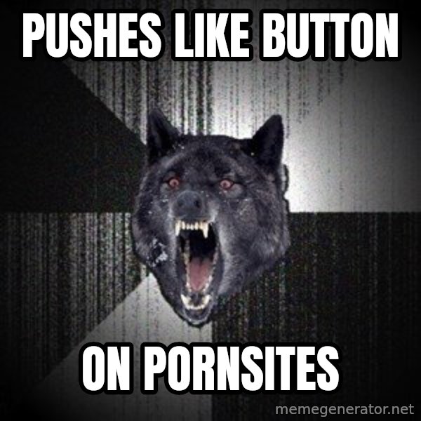 Insanity Wolf meme: pushes like button / on pornsites
