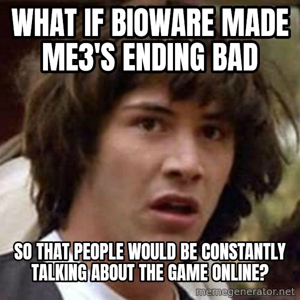 Conspiracy Keanu meme: what if bioware made ME3's ending bad / so that people would be constantly talking about the game online?