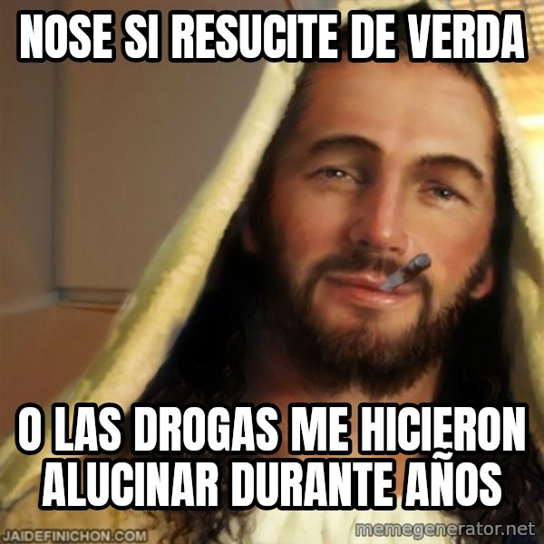 Good Guy Jesus meme: Nose si resucite de verda / o las drogas me hicieron alucinar durante años