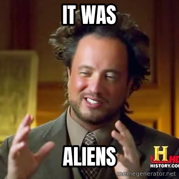 Ancient Aliens meme: IT WAS / ALIENS