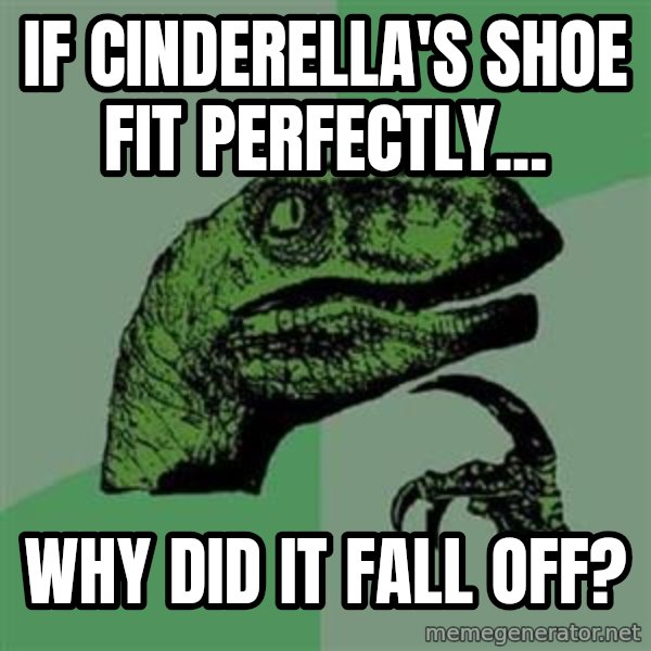Philosoraptor meme: if cinderella's shoe fit perfectly... / why did it fall off?