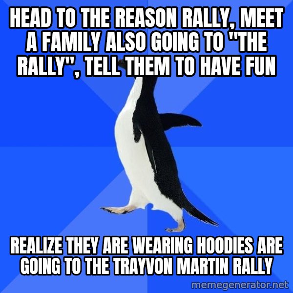 Socially Awkward Penguin meme: head To the reason rally, meet a family also going to "the rally", tell them to have fun / Realize they are wearing hoodies are going to the trayvon martin rally