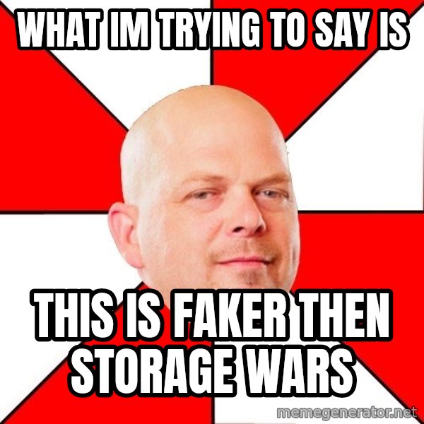 Pawn Stars meme: what im trying to say is / this is faker then storage wars