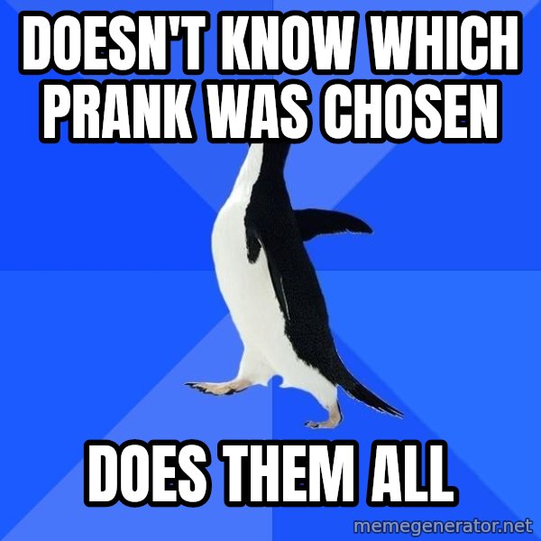 Socially Awkward Penguin meme: Doesn't know which prank was chosen / does them all