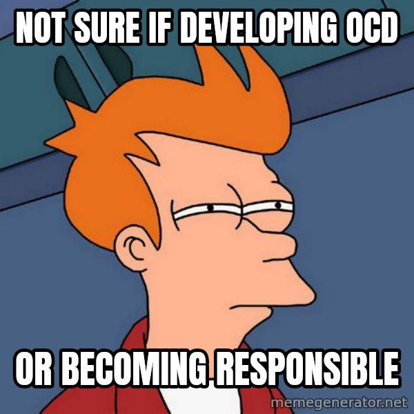 Futurama Fry meme: not sure if developing ocd / or becoming responsible