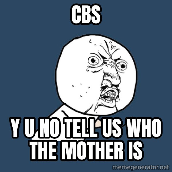 Y U No meme: CBS / y u no tell us who the mother is